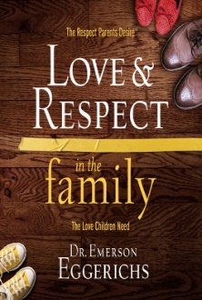 Love and Respect in the Family By Dr. Emerson Eggerichs